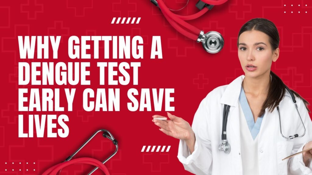 Why Getting a Dengue Test Early Can Save Lives